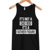 It's Not a Dad Bod It's a Father Figure smooth Tank Top
