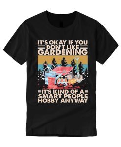 It's Okay If You Don't Like Gardening T Shirt