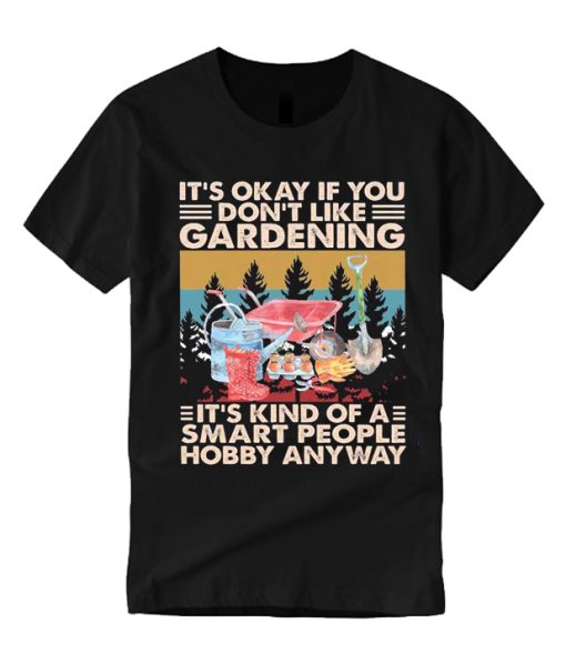 It's Okay If You Don't Like Gardening T Shirt