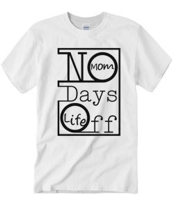 Mom Life No Days Off - Mom To Be T Shirt