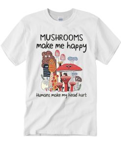 Mushrooms Make Me Happy - Plant T Shirt