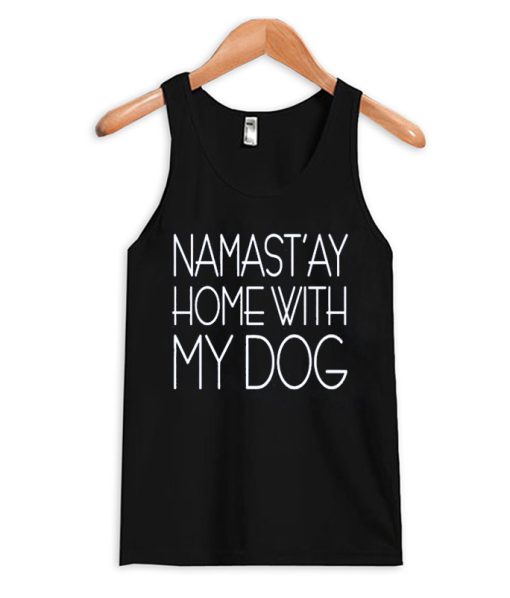 Namast'ay Home With My Dog Tank Top