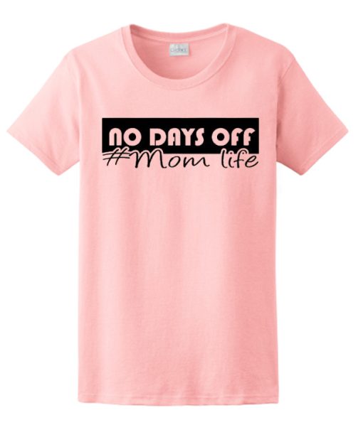 No Days Off Mom - #Momlife T Shirt