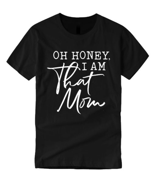 Oh Honey I am That Mom T Shirt