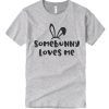 Somebunny Loves Me T Shirt