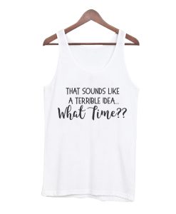 That Sounds Like A Terrible Idea Tank Top