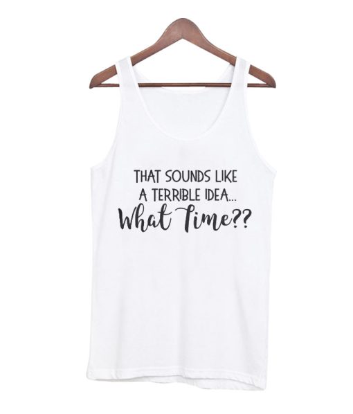 That Sounds Like A Terrible Idea Tank Top