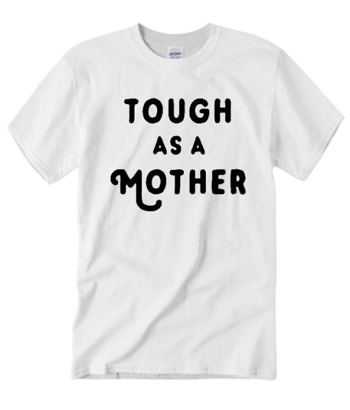 Tough as a Mother T Shirt