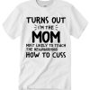 Turns Out I'm The Mom T Shirt