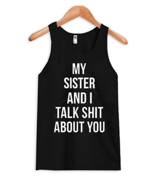 my sister and i talk shit about you smooth Tank Top