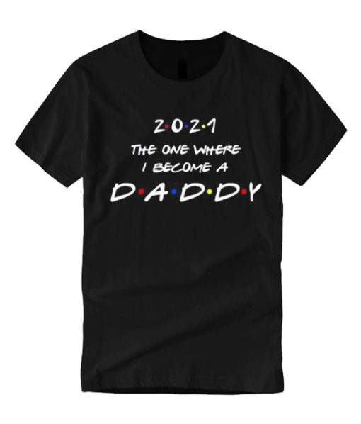 2021 the one where I become a daddy T Shirt