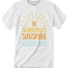 Be Someone's Sunshine T Shirt