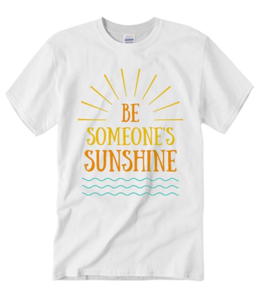 Be Someone's Sunshine T Shirt