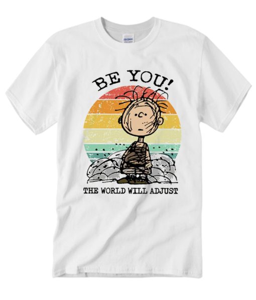 Be You The World Will Adjust T Shirt