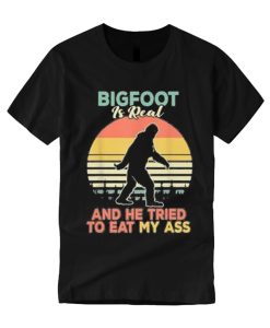 Bigfoot Is Real And He Tried To Eat My Ass T Shirt