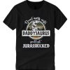 Don't Mess With Daddysaurus You'll Get Jurasskicked T Shirt