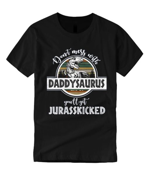 Don't Mess With Daddysaurus You'll Get Jurasskicked T Shirt