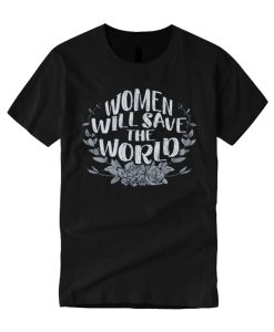 Feminist - Women Will Save The World T Shirt