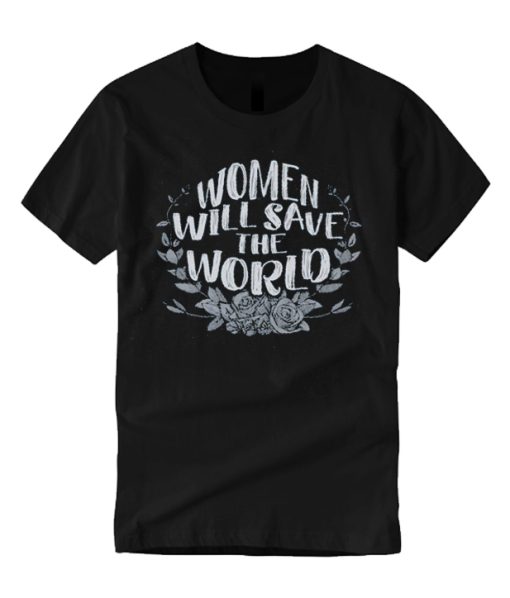 Feminist - Women Will Save The World T Shirt