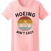 Hoeing Ain't Easy T Shirt