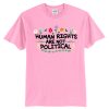 Human Rights Are Not Political T Shirt