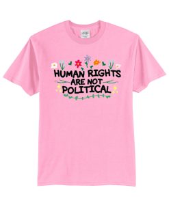 Human Rights Are Not Political T Shirt