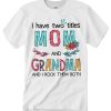 I Have Two Titles Mom And Grandma T Shirt