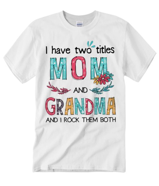 I Have Two Titles Mom And Grandma T Shirt