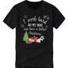 I work hard so my dog can have a Better Christmas T Shirt