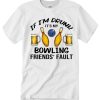 If I'm Drunk It's My Bowling Friends T Shirt