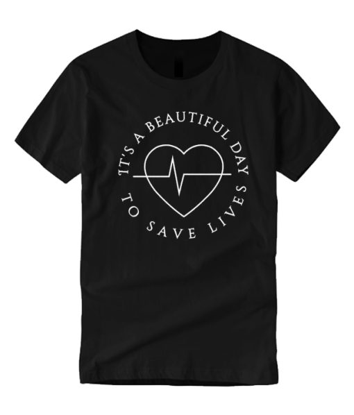 It's A Beautiful Day To Save Lives - Nurse T Shirt