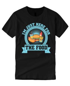 I’m Just Here For The Food T Shirt