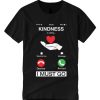 Kindness Is Calling And I Must Go T Shirt