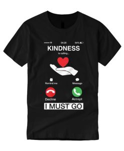 Kindness Is Calling And I Must Go T Shirt