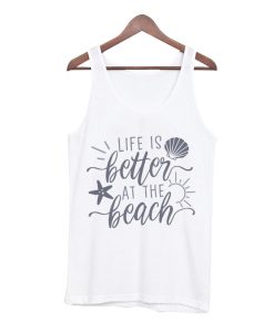 Life is Better at the Beach Tank Top