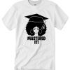 Mastered It T Shirt