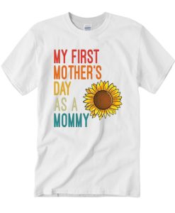 My First Mother's Day As A Mommy Sunflower T Shirt