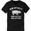 Rub My Butt Then You Can Pull My Pork Funny T Shirt