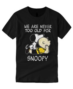 Snoopy We Are Never Too Old For Snoopy T Shirt