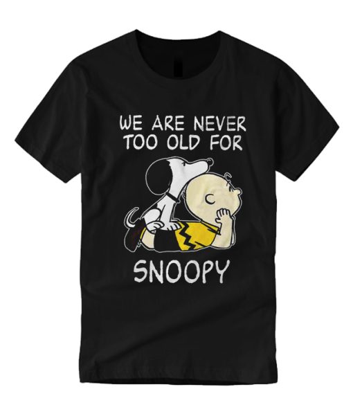 Snoopy We Are Never Too Old For Snoopy T Shirt