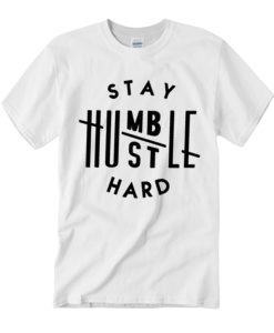 Stay humble hustle hard T Shirt