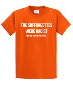 The suffragettes were racist T Shirt