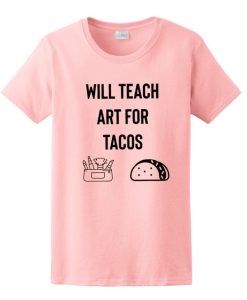 Will Teach Art For Tacos T Shirt
