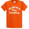 You Had Me At Day Drinking T Shirt