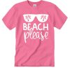 Beach Please - Summer T Shirt