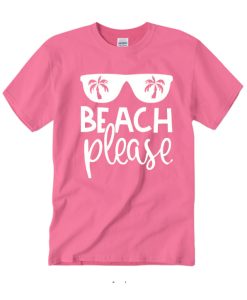 Beach Please - Summer T Shirt