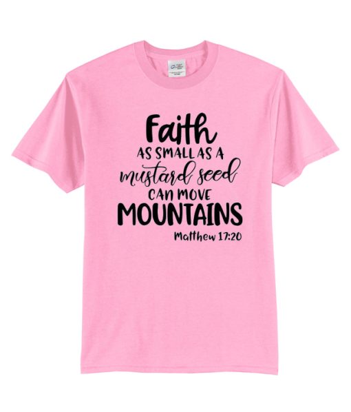 Faith As Small As A Mustard Seed Can Move Mountains T Shirt