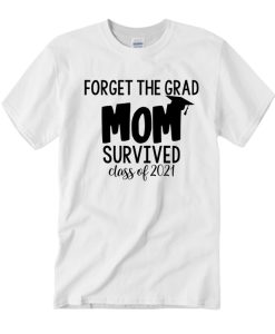 Forget The Grad Mom Survived Class of 2021 T Shirt