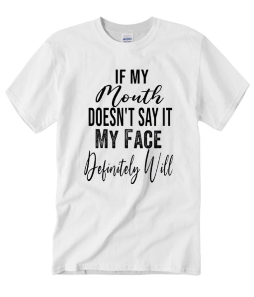 Funny Sarcastic - If my Mouth Doesn't say it My Face Definitely Will T Shirt