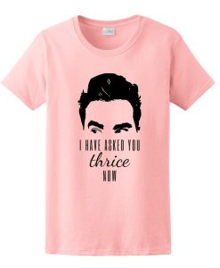 I Have Asked You Thrice Now T Shirt